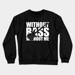 Funny WITHOUT BASS WITHOUT ME bassist gift Crewneck Sweatshirt